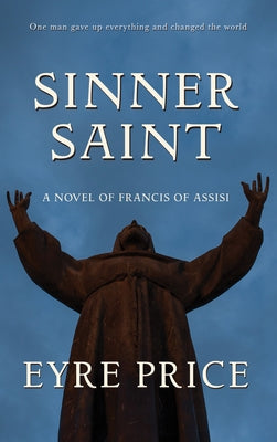 Sinner Saint: A Novel of Francis of Assisi by Price, Eyre