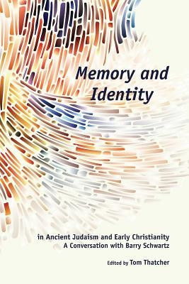 Memory and Identity in Ancient Judaism and Early Christianity: A Conversation with Barry Schwartz by Thatcher, Tom