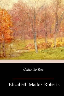 Under the Tree by Roberts, Elizabeth Madox