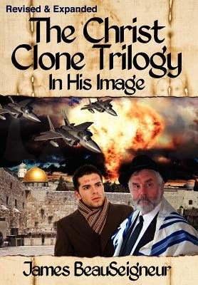 The Christ Clone Trilogy - Book One: In His Image by BeauSeigneur, James
