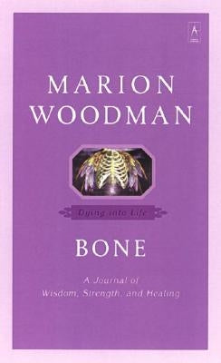 Bone: Dying Into Life by Woodman, Marion