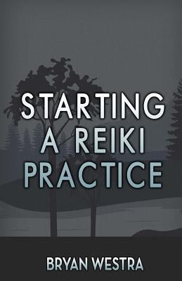 Starting A Reiki Practice by Westra, Bryan