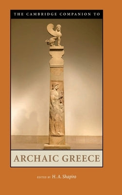 The Cambridge Companion to Archaic Greece by Shapiro, H. A.