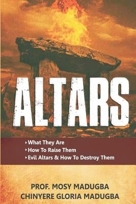 Altars: >What They Are >How to Destroy Evil Altars and Raise Godly Altars by Madugba, Mrs Chinyere Gloria
