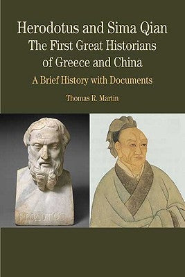 Herodotus and Sima Qian: The First Great Historians of Greece and China: A Brief History with Documents by Martin, Thomas R.