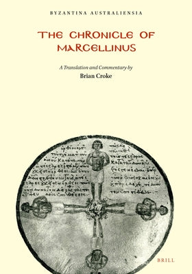 The Chronicle of Marcellinus: A Translation with Commentary (with a Reproduction of Mommsen's Edition of the Text) by Croke