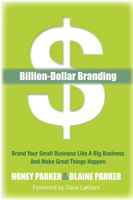 Billion-Dollar Branding: Brand Your Small Business Like a Big Business and Great Things Happen by Parker, Honey