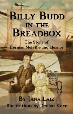 Billy Budd in the Breadbox: The Story of Herman Melville and Eleanor by Laiz, Jana