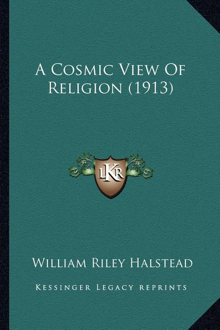 A Cosmic View of Religion (1913) by Halstead, William Riley