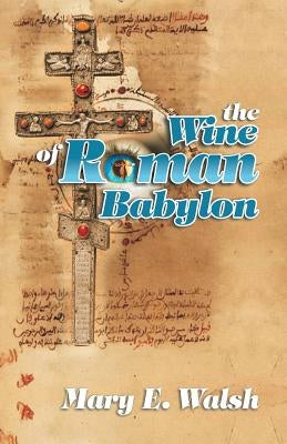 The Wine of Roman Babylon by Walsh, Mary E.