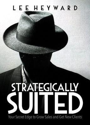 Strategically Suited: Your Secret Edge to Grow Sales and Get New Clients by Heyward, Lee