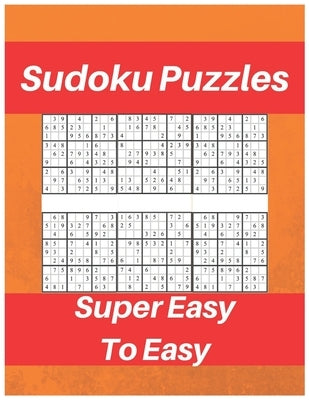 Sudoku Puzzles Super Easy To Easy: Sudoku Puzzle Book For Beginners, Contains Super Easy And Easy Puzzles by Solo, Ben