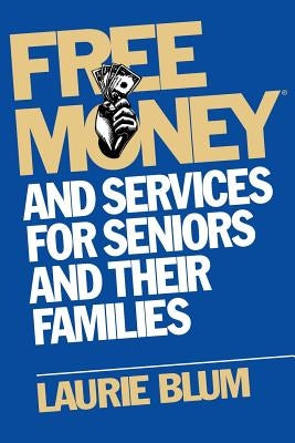 Free Money and Services for Seniors and Their Families by Blum, Laurie
