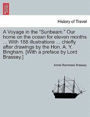A Voyage in the Sunbeam. Our home on the ocean for eleven months ... With 188 illustrations ... chiefly after drawings by the Hon. A. Y. Bingham. [Wit by Brassey, Annie Baroness