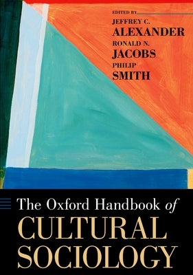 The Oxford Handbook of Cultural Sociology by Alexander, Jeffrey C.
