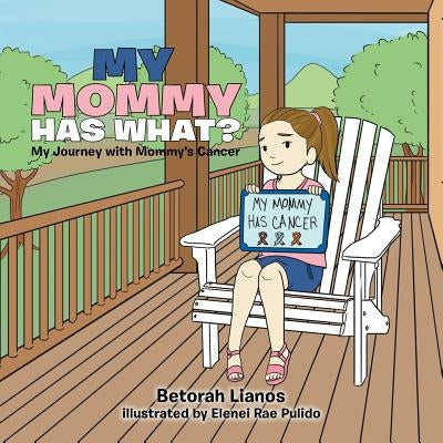 My Mommy Has What?: My Journey with Mommy's Cancer by Lianos, Betorah