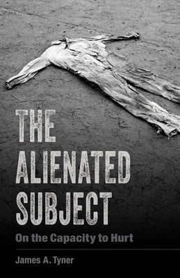 The Alienated Subject: On the Capacity to Hurt by Tyner, James A.