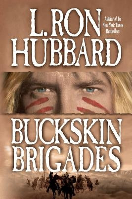 Buckskin Brigades: An Authentic Adventure of Native American Blood and Passion by Hubbard, L. Ron