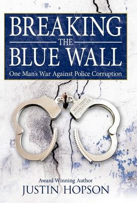 Breaking the Blue Wall: One Man's War Against Police Corruption by Hopson, Justin