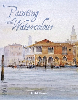 Painting with Watercolour by Howell, David
