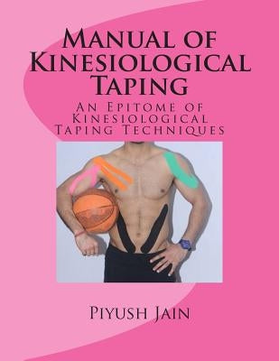Manual of Kinesiological Taping: an epitome of kinesiology taping techniques by Jain Pt, Piyush