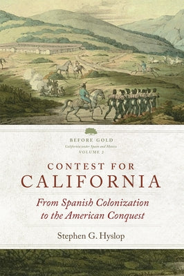 Contest for California: From Spanish Colonization to the American Conquest by Hyslop, Stephen G.