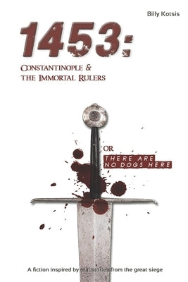 1453: Constantinople & the Immortal Rulers: There are no dogs here by Kotsis, Billy