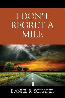I Don't Regret A Mile by Schafer, Daniel R.
