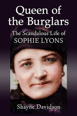 Queen of the Burglars: The Scandalous Life of Sophie Lyons by Davidson, Shayne