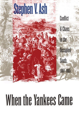 When the Yankees Came: Conflict and Chaos in the Occupied South, 1861-1865 by Ash, Stephen V.
