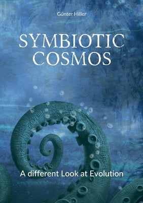 Symbiotic Cosmos: A different Look at Evolution by Hiller, Günter