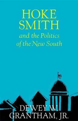 Hoke Smith and the Politics of the New South by Grantham, Dewey W.