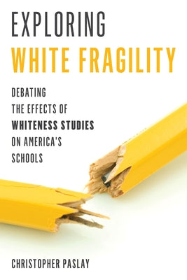 Exploring White Fragility: Debating the Effects of Whiteness Studies on America's Schools by Paslay, Christopher