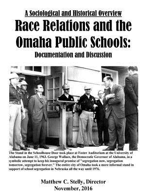 A Sociological and Historical Overview Race Relations and the Omaha Public Schoo: Documentation and Discussion by Stelly, Matthew C.
