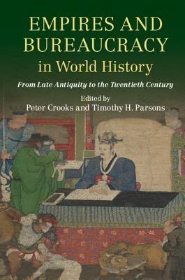 Empires and Bureaucracy in World History: From Late Antiquity to the Twentieth Century by Crooks, Peter