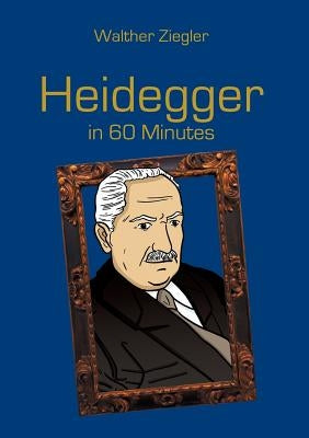 Heidegger in 60 Minutes: Great Thinkers in 60 Minutes by Ziegler, Walther