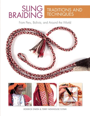 Sling Braiding Traditions and Techniques: From Peru, Bolivia, and Around the World by Owen, Rodrick