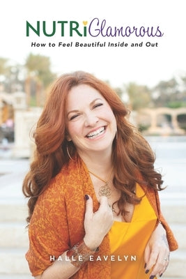 NutriGlamorous: How To Feel Beautiful Inside and Out by Eavelyn, Halle