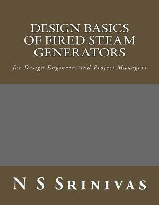 Design Basics of Fired Steam Generators: for Design Engineers and Project Managers by Srinivas, N. S.