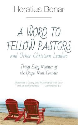 A Word to Fellow Pastors and Other Christian Leaders: Things Every Minister of the Gospel Must Consider by Bonar, Horatius