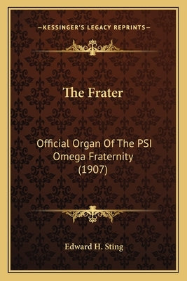 The Frater: Official Organ Of The PSI Omega Fraternity (1907) by Sting, Edward H.