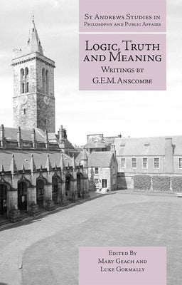 Logic, Truth and Meaning: Writings of G.E.M. Anscombe by Geach, Mary