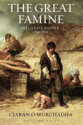 The Great Famine: Ireland's Agony 1845-1852 by Ó. Murchadha, Ciarán