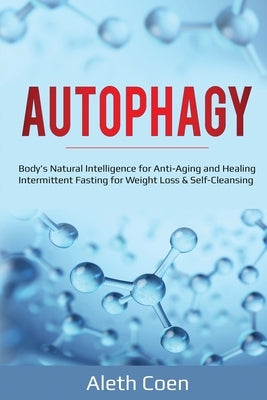 Autophagy: Body's Natural Intelligence for Anti-Aging and Healing - Intermittent Fasting for Weight Loss & Self-Cleansing by Coen, Aleth