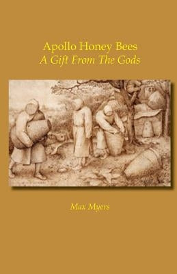Apollo Honey Bees: A Gift From the Gods by Myers, Max