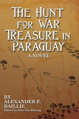 The Hunt For War Treasure in Paraguay by Helsing, Otto Von