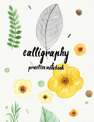 Calligraphy Practice NoteBook: Hand Lettering: Calligraphy Workbook: Watercolor Flower Yellow: (Training, Exercises and Practice: Lettering calligrap by Log Book Corner