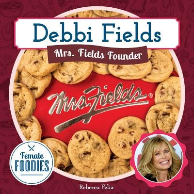 Debbi Fields: Mrs. Fields Founder by Felix, Rebecca
