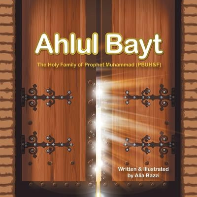 Ahlul Bayt: The Holy Family of Prophet Mohammad (Pbuh&f) by Bazzi, Alia