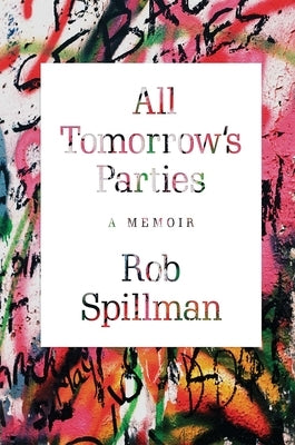 All Tomorrow's Parties: A Memoir by Spillman, Rob